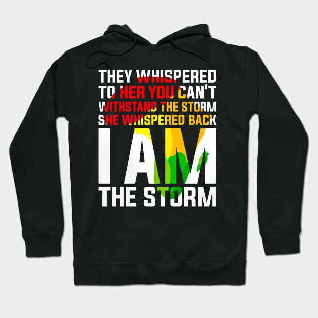 They Whispered to Her You Can't Withstand the Storm She Whispered Back I Am the Storm Black History Month Hoodie by alyssacutter937@gmail.com